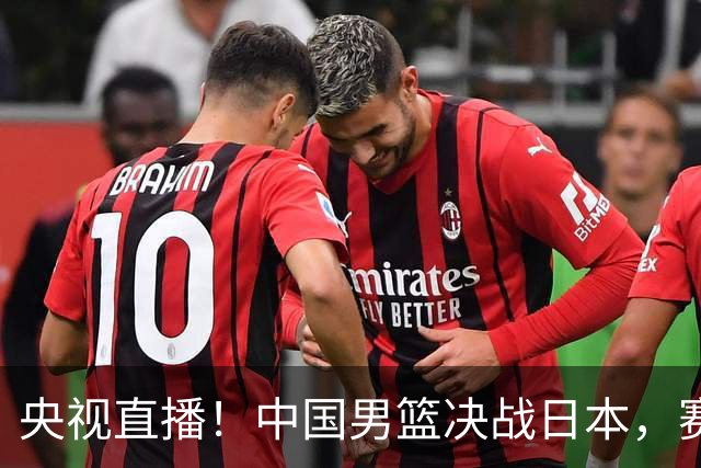 央视直播！中国男篮决战日本，赛前有3个好消息，赢球进决赛有戏